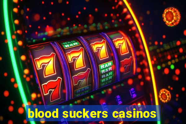 blood suckers casinos